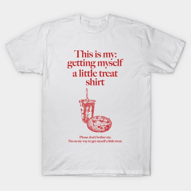 Getting Myself a Little Treat T-Shirt by CamavIngora